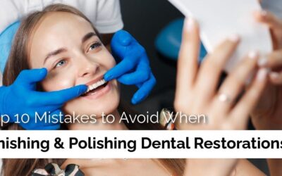Top 10 Mistakes to Avoid When Finishing & Polishing Dental Restorations