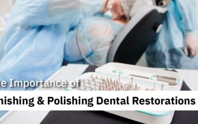 The Importance of Finishing & Polishing Dental Restorations