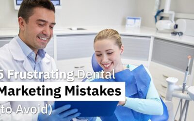 5 Frustrating Dental Marketing Mistakes (To Avoid!)